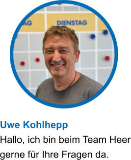Uwe Kohlhepp Hallo, ich bin beim Team Heer gerne für Ihre Fragen da.